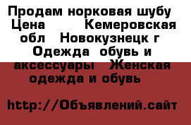Продам норковая шубу › Цена ­ 50 - Кемеровская обл., Новокузнецк г. Одежда, обувь и аксессуары » Женская одежда и обувь   